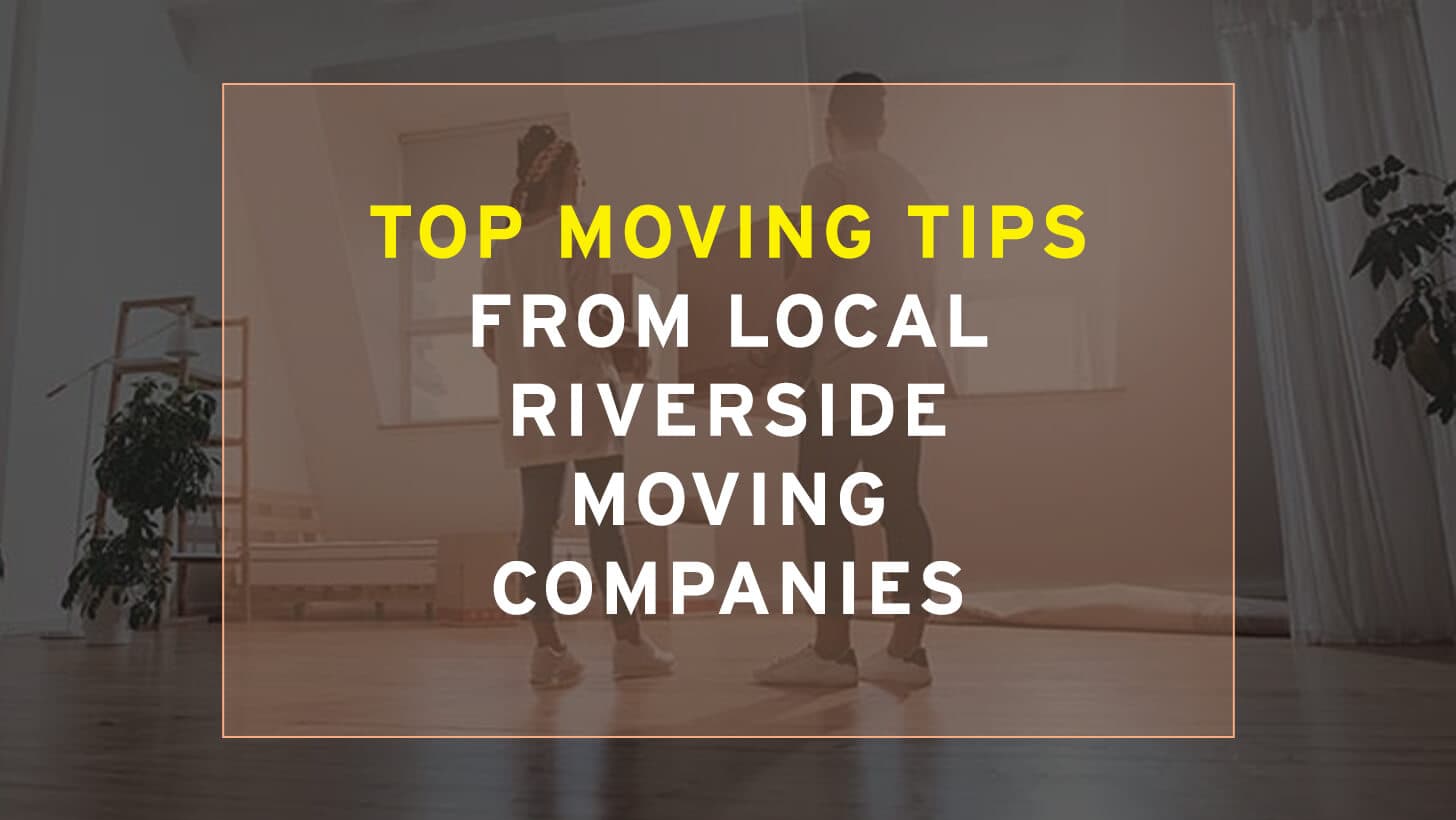 Top Moving Tips from Local Riverside Moving Companies